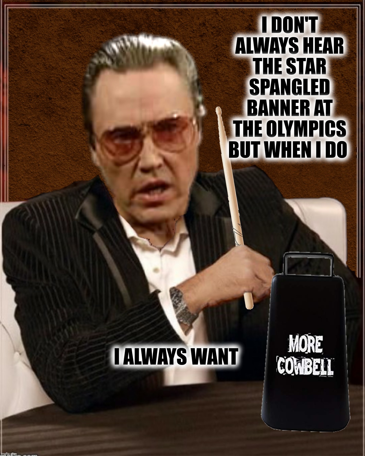 Bad Photoshop Sunday presents:  More Cowbell | I DON'T ALWAYS HEAR THE STAR SPANGLED BANNER AT THE OLYMPICS BUT WHEN I DO; I ALWAYS WANT | image tagged in bad photoshop sunday,the most interesting man in the world,more cowbell,star spangled banner | made w/ Imgflip meme maker