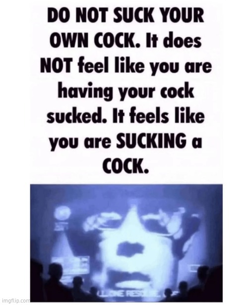 DO NOT SUCK YOUR OWN COCK. | image tagged in do not suck your own cock | made w/ Imgflip meme maker