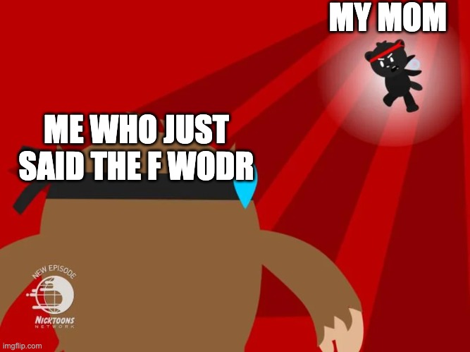 Quatchi vs ninja bear mf | MY MOM; ME WHO JUST SAID THE F WODR | image tagged in quatchi vs ninja bear mf | made w/ Imgflip meme maker