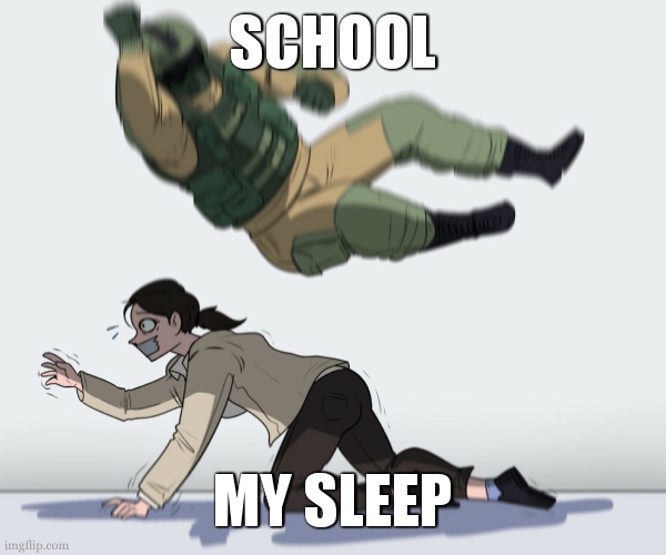 7 is too early | SCHOOL; MY SLEEP | image tagged in rainbow six - fuze the hostage | made w/ Imgflip meme maker