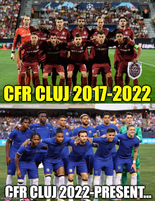 CFR-U Craiova 0:2. | CFR CLUJ 2017-2022; CFR CLUJ 2022-PRESENT... | image tagged in cfr cluj,craiova,chelsea,superliga,futbol,memes | made w/ Imgflip meme maker