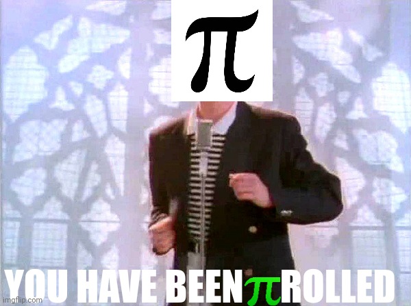 You have been π-rolled | YOU HAVE BEEN     ROLLED | image tagged in pi symbol | made w/ Imgflip meme maker