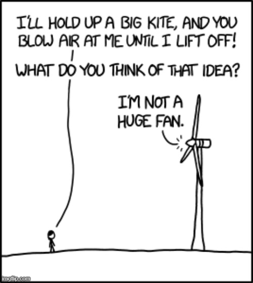 "Ok, plan B: Fly a kite into the blades, with a rock in a sling dangling below it, and create the world's largest trebuchet." | image tagged in wind turbine,kite,air,lift,fan,lol | made w/ Imgflip meme maker