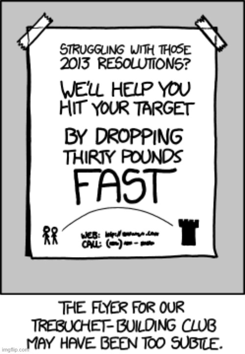 "If the flyers don't work, we'll switch to the LEAST subtle method of informing a town of the existence of a trebuchet club." | image tagged in new years resolutions,pounds,drop,trebuchet,club,false advertising | made w/ Imgflip meme maker