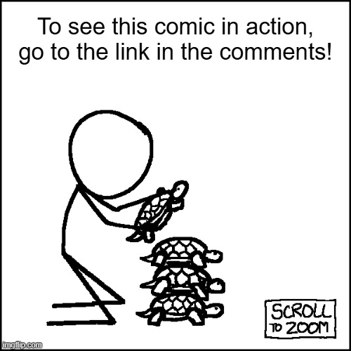 "It's turtles all the way down." | To see this comic in action, go to the link in the comments! | image tagged in turtles,pixels,scroll,zoom | made w/ Imgflip meme maker