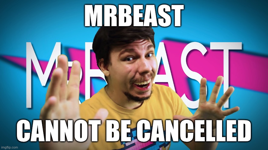 Fake MrBeast | MRBEAST CANNOT BE CANCELLED | image tagged in fake mrbeast | made w/ Imgflip meme maker