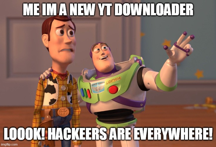me in a new youtube downloader for download smg4 vids to my usb drive to watch on my tv | ME IM A NEW YT DOWNLOADER; LOOOK! HACKEERS ARE EVERYWHERE! | image tagged in memes,x x everywhere | made w/ Imgflip meme maker