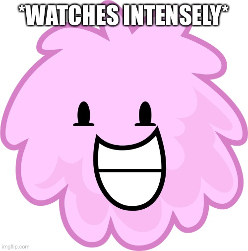 Puffball | *WATCHES INTENSELY* | image tagged in puffball | made w/ Imgflip meme maker