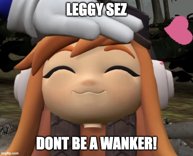 satisfied leggy | LEGGY SEZ; DONT BE A WANKER! | image tagged in satisfied leggy | made w/ Imgflip meme maker