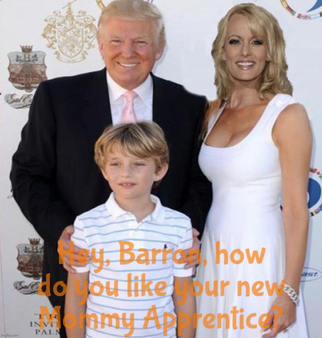 GOPer family values, trailer park style | Hey, Barron, how do you like your new
Mommy Apprentice? | image tagged in trump stormy daniels,trump,stormy daniels,family values,trump was sent by jesus to save tradition,conservative hypocrisy | made w/ Imgflip meme maker