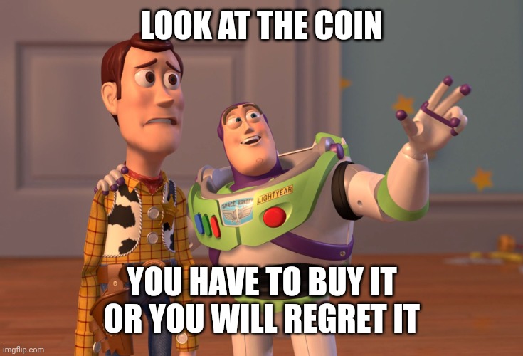 X, X Everywhere Meme | LOOK AT THE COIN; YOU HAVE TO BUY IT OR YOU WILL REGRET IT | image tagged in memes,x x everywhere | made w/ Imgflip meme maker
