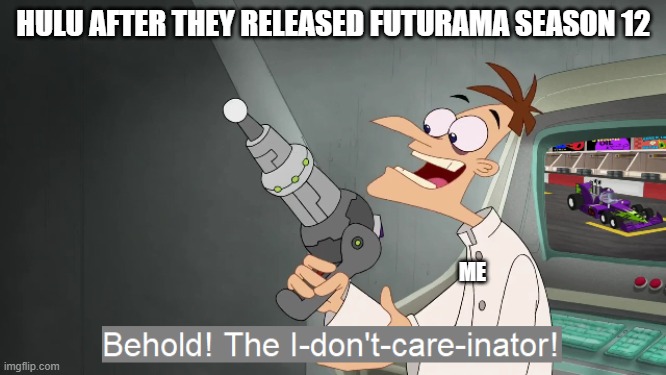 who gives a hoot about futurama season 12 | HULU AFTER THEY RELEASED FUTURAMA SEASON 12; ME | image tagged in the i don't care inator,futurama,memes,hulu | made w/ Imgflip meme maker