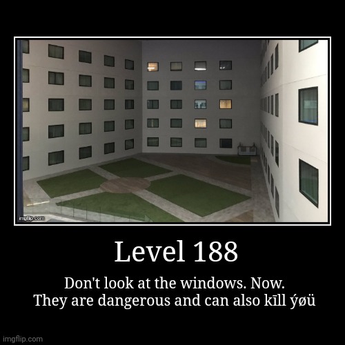 Danger Hustle | Level 188 | Don't look at the windows. Now. They are dangerous and can also kīll ýøü | image tagged in funny,demotivationals | made w/ Imgflip demotivational maker