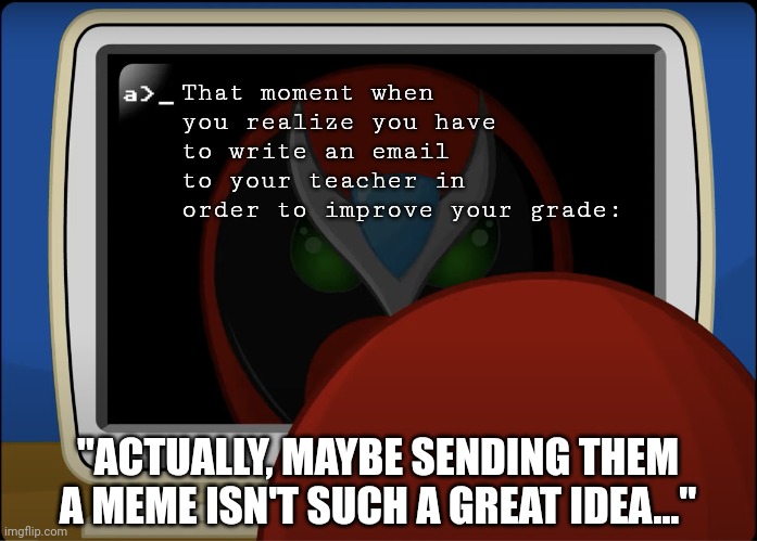 Emailing a teacher | That moment when you realize you have to write an email to your teacher in order to improve your grade:; "ACTUALLY, MAYBE SENDING THEM A MEME ISN'T SUCH A GREAT IDEA..." | image tagged in strong-bad-compy-386,strong bad,email,school | made w/ Imgflip meme maker