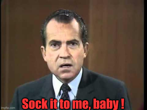 Richard Nixon - Laugh In | Sock it to me, baby ! | image tagged in richard nixon - laugh in | made w/ Imgflip meme maker