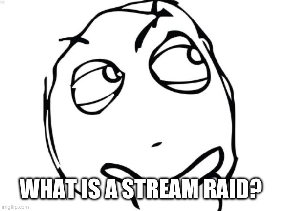 What is a stream raid? | WHAT IS A STREAM RAID? | image tagged in memes,question rage face | made w/ Imgflip meme maker