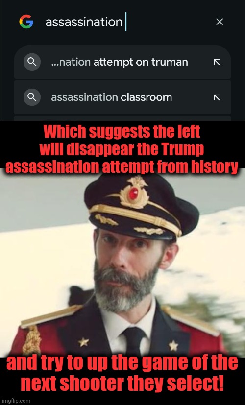 No "last time," but we'll do better "next time!" | Which suggests the left will disappear the Trump assassination attempt from history; and try to up the game of the
next shooter they select! | image tagged in captain obvious,memes,trump assassination attempt,democrats,big tech,msm | made w/ Imgflip meme maker