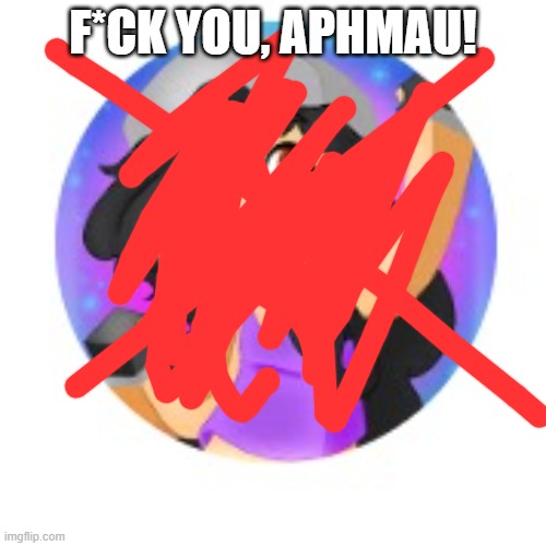 I'm a feminist and I want to tell APHMAU to GET THE F OUT OF HERE! | F*CK YOU, APHMAU! | image tagged in aphmau,screw you | made w/ Imgflip meme maker