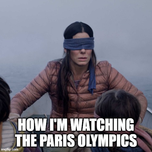 Paris Olympics | HOW I'M WATCHING THE PARIS OLYMPICS | image tagged in memes,bird box,paris olympics,olympics | made w/ Imgflip meme maker