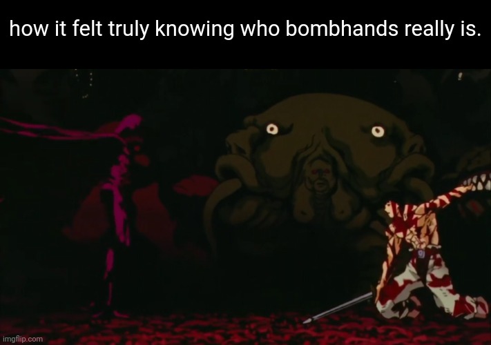 he was, kind of used to be a great friend of mine so it kinda hurts knowing | how it felt truly knowing who bombhands really is. | made w/ Imgflip meme maker