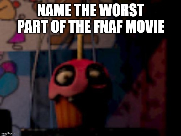 Idk I'm bored | NAME THE WORST PART OF THE FNAF MOVIE | image tagged in five nights at freddy's fnaf carl the cupcake,fnaf,carl,cupcake,oh wow are you actually reading these tags | made w/ Imgflip meme maker