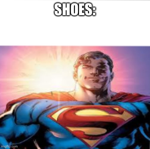 Superman starman meme | SHOES: | image tagged in superman starman meme | made w/ Imgflip meme maker