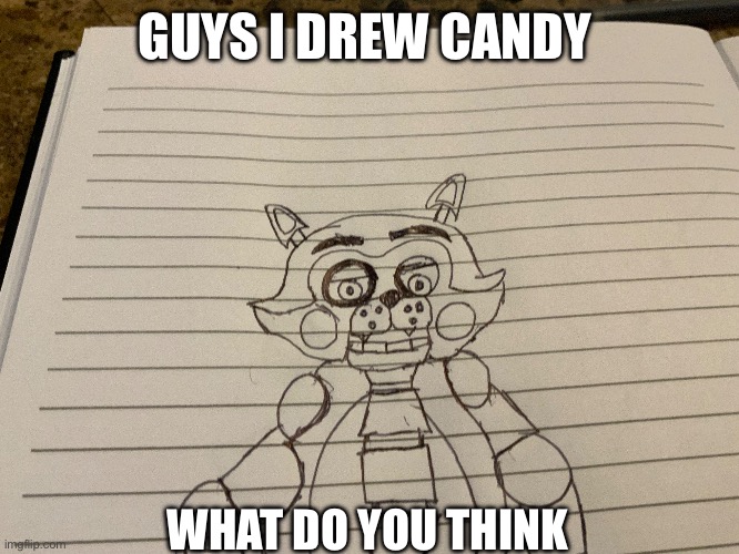 What do you guys think | GUYS I DREW CANDY; WHAT DO YOU THINK | image tagged in fnaf,drawing,candy | made w/ Imgflip meme maker