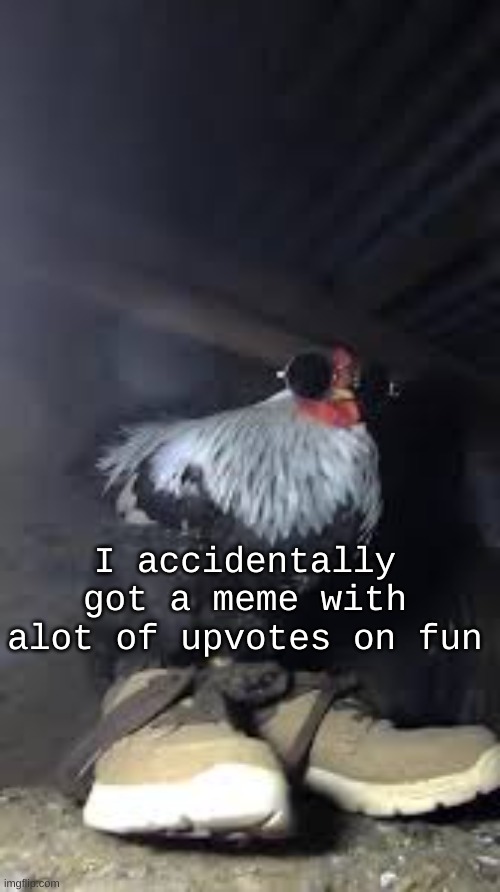 Drip chicken Sp3x_ | I accidentally got a meme with alot of upvotes on fun | image tagged in drip chicken sp3x_ | made w/ Imgflip meme maker