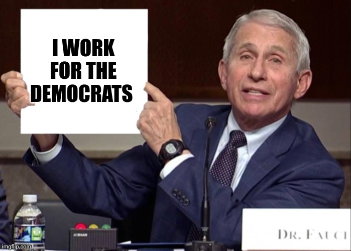 Fauci sign | I WORK FOR THE DEMOCRATS | image tagged in fauci sign | made w/ Imgflip meme maker