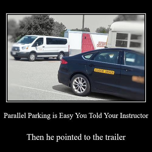 Parallel Parking Like a Boss | Parallel Parking is Easy You Told Your Instructor | Then he pointed to the trailer | image tagged in funny,demotivationals | made w/ Imgflip demotivational maker