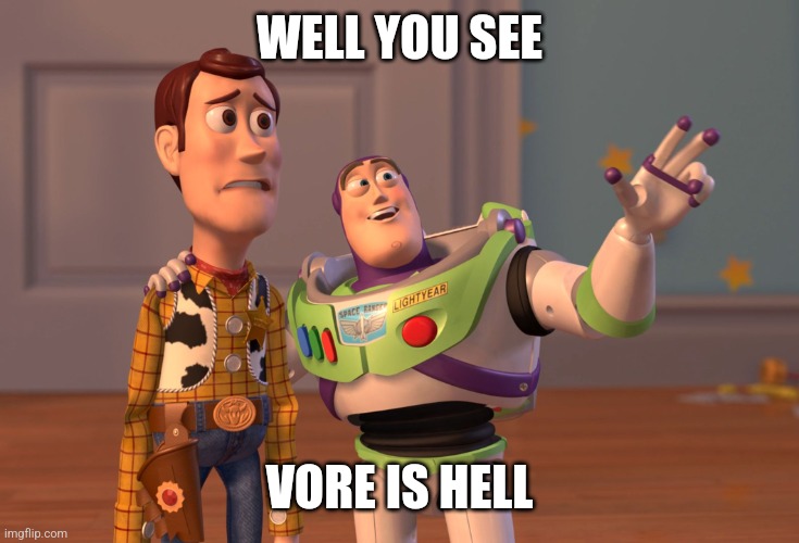 X, X Everywhere Meme | WELL YOU SEE VORE IS HELL | image tagged in memes,x x everywhere | made w/ Imgflip meme maker