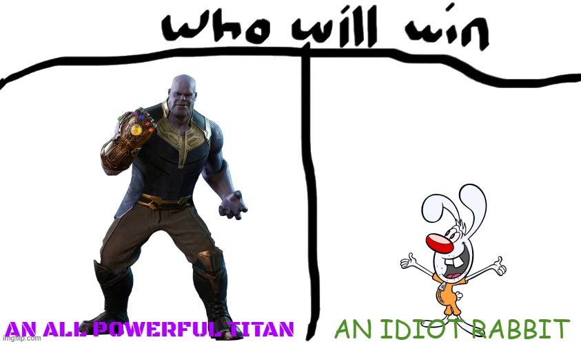 thanos vs mr whiskers | AN IDIOT RABBIT; AN ALL POWERFUL TITAN | image tagged in who will win,thanos,brandy and mr whiskers,disney | made w/ Imgflip meme maker