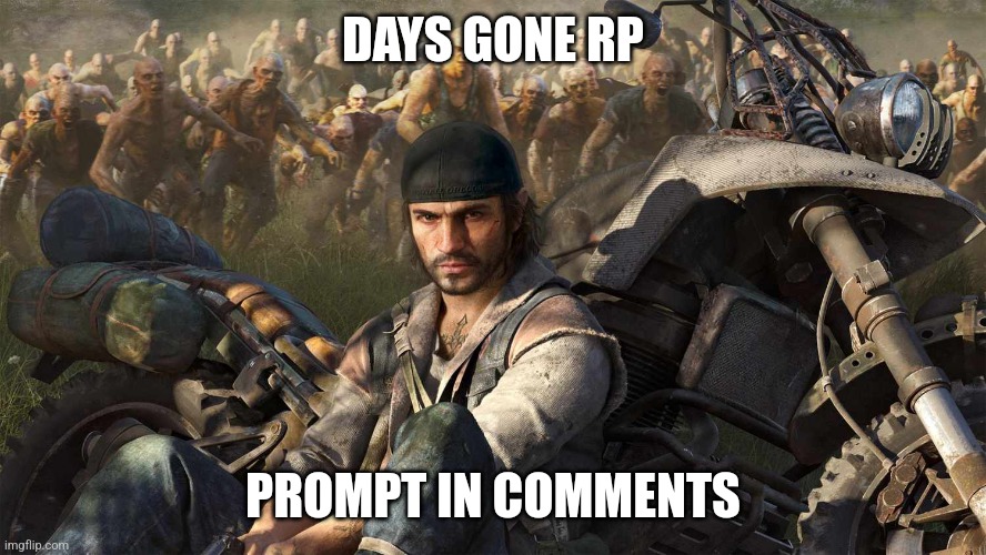 I've been playing Days Gone. Just started Mew Game+. Let's do this. | DAYS GONE RP; PROMPT IN COMMENTS | image tagged in days gone cover image | made w/ Imgflip meme maker