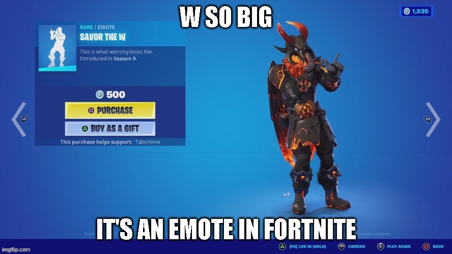 W so big it's an emote in fortnite | image tagged in w so big it's an emote in fortnite | made w/ Imgflip meme maker