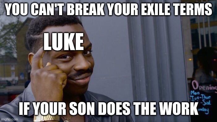 Luke During Fate of the Jedi | YOU CAN'T BREAK YOUR EXILE TERMS; LUKE; IF YOUR SON DOES THE WORK | image tagged in memes,roll safe think about it | made w/ Imgflip meme maker