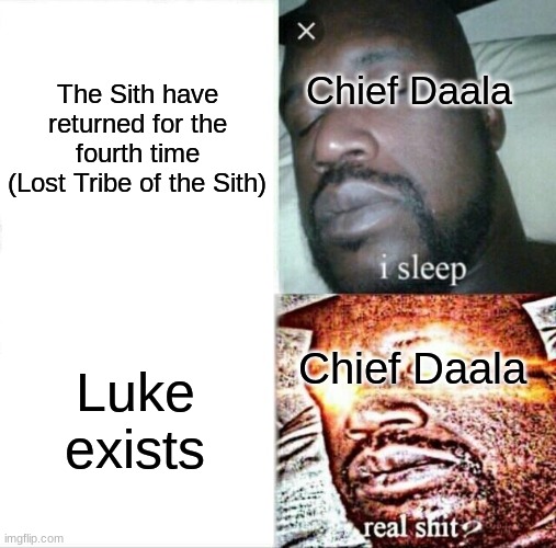 Daala's Leadership | The Sith have returned for the fourth time
(Lost Tribe of the Sith); Chief Daala; Chief Daala; Luke exists | image tagged in memes,sleeping shaq | made w/ Imgflip meme maker