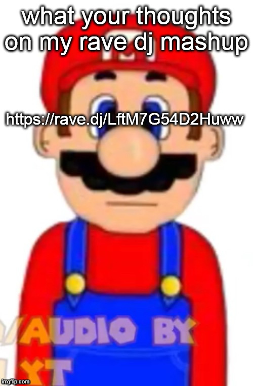 Mario | what your thoughts on my rave dj mashup; https://rave.dj/LftM7G54D2Huww | image tagged in mario | made w/ Imgflip meme maker