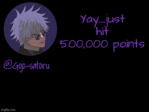 Idk why I am just sad for no reason | Yay....just hit 500,000 points | image tagged in gojo's announcement template v5 | made w/ Imgflip meme maker