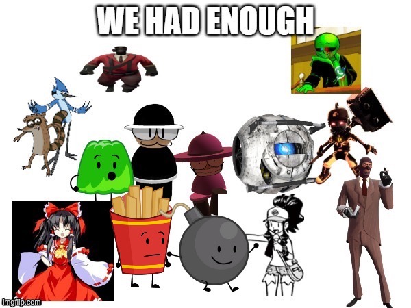 We had enough (with @-_.Fries_BFDI-TPOT._- & @BombyTheBananaEate | image tagged in we had enough with -_ fries_bfdi-tpot _- bombythebananaeate | made w/ Imgflip meme maker