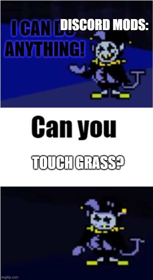 Meme | DISCORD MODS:; TOUCH GRASS? | image tagged in i can do anything | made w/ Imgflip meme maker