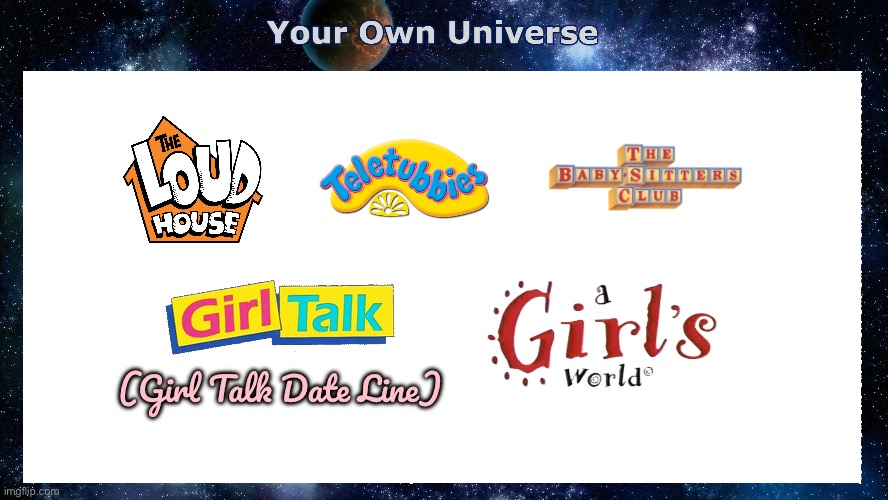 Brandon's Own Universe (Part V) | (Girl Talk Date Line) | image tagged in the loud house,teletubbies,board games,nickelodeon,girl,girls | made w/ Imgflip meme maker