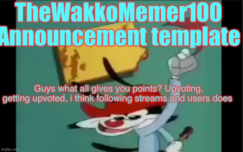 Question | Guys what all gives you points? Upvoting, getting upvoted, i think following streams and users does | image tagged in wakko's template,question | made w/ Imgflip meme maker