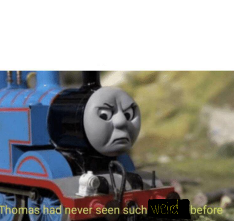 High Quality Thomas has never seen such weird (put there censored) before Blank Meme Template