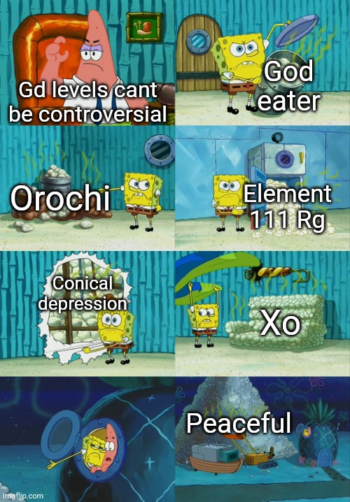 Spongebob diapers meme | God eater; Gd levels cant be controversial; Orochi; Element 111 Rg; Conical depression; Xo; Peaceful | image tagged in spongebob diapers meme | made w/ Imgflip meme maker