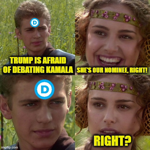 But Wait, There's More! | TRUMP IS AFRAID OF DEBATING KAMALA; SHE'S OUR NOMINEE, RIGHT! RIGHT? | image tagged in anakin padme 4 panel | made w/ Imgflip meme maker