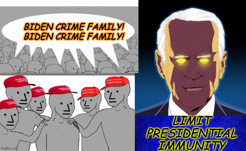 Ball's in their court | BIDEN CRIME FAMILY! BIDEN CRIME FAMILY! LIMIT PRESIDENTIAL IMMUNITY | image tagged in npc maga,dark brandon,immunity | made w/ Imgflip meme maker