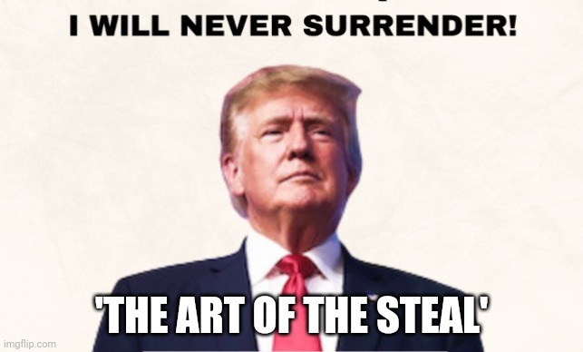 Trump | 'THE ART OF THE STEAL' | image tagged in trump | made w/ Imgflip meme maker