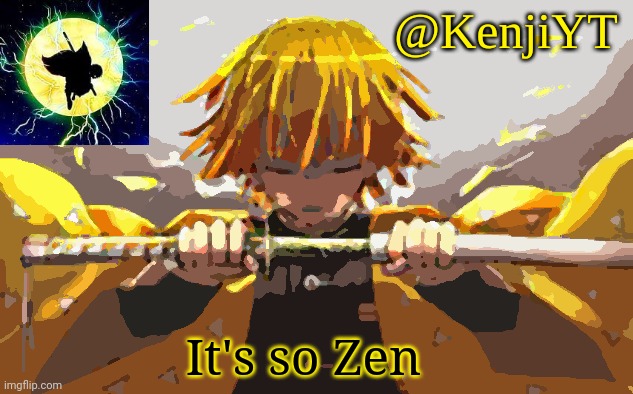 His name is Zeitsu , and Zen is Japan's buddhism | It's so Zen | image tagged in zenitsu temp,demon slayer | made w/ Imgflip meme maker