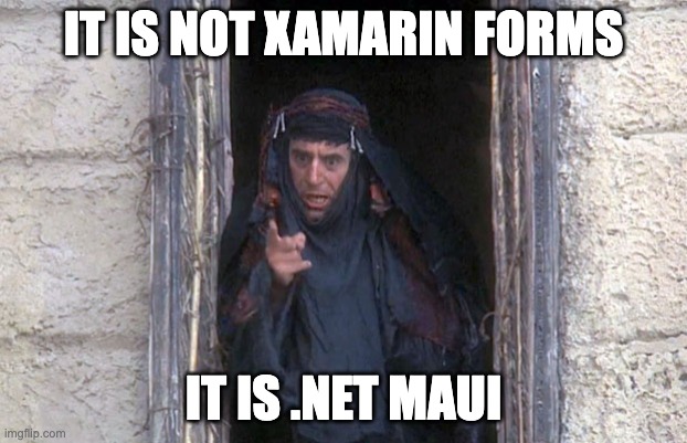 Life Of Brian  | IT IS NOT XAMARIN FORMS; IT IS .NET MAUI | image tagged in life of brian | made w/ Imgflip meme maker