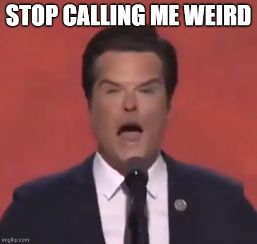 STOP CALLING ME WEIRD | made w/ Imgflip meme maker